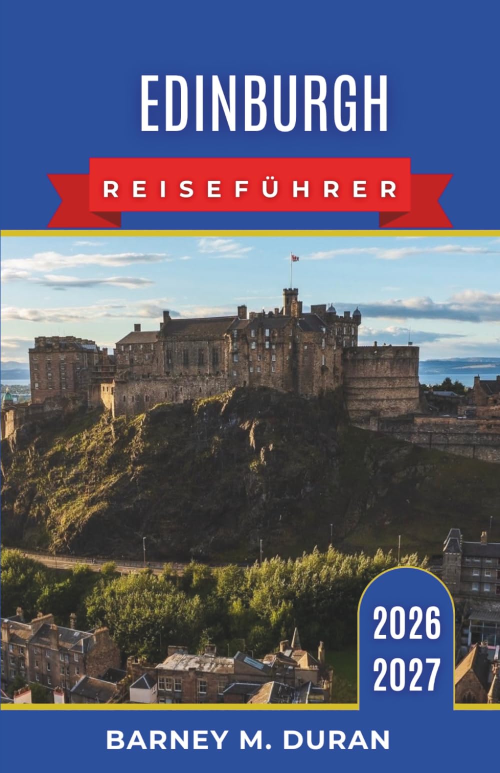 Edinburgh Reiseführer 2026–2027: Praktische Planung für Altstadtspaziergänge, regionale Küche, Museen und landschaftlich reizvolle Tagesausflüge