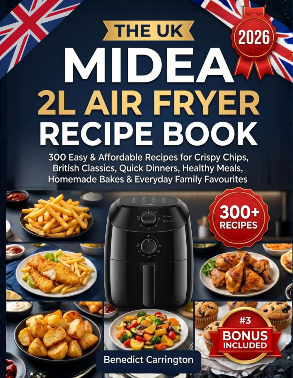 The Uk Midea 2l Air Fryer Recipe Book: 300 Easy & Affordable Recipes for Crispy Chips, British Classics, Quick Dinners, Healthy Meals, Homemade Bakes & Everyday Family Favourites