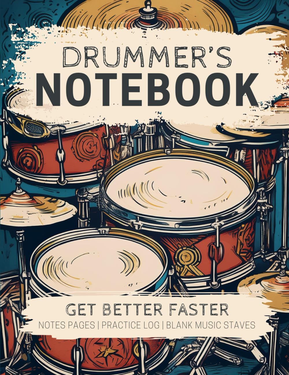Drummer's Notebook: Get Better Faster—A Structured Journal with Space for Drumming Notes, Lesson and Practice Records, and Blank Staves for Drum Music Notation