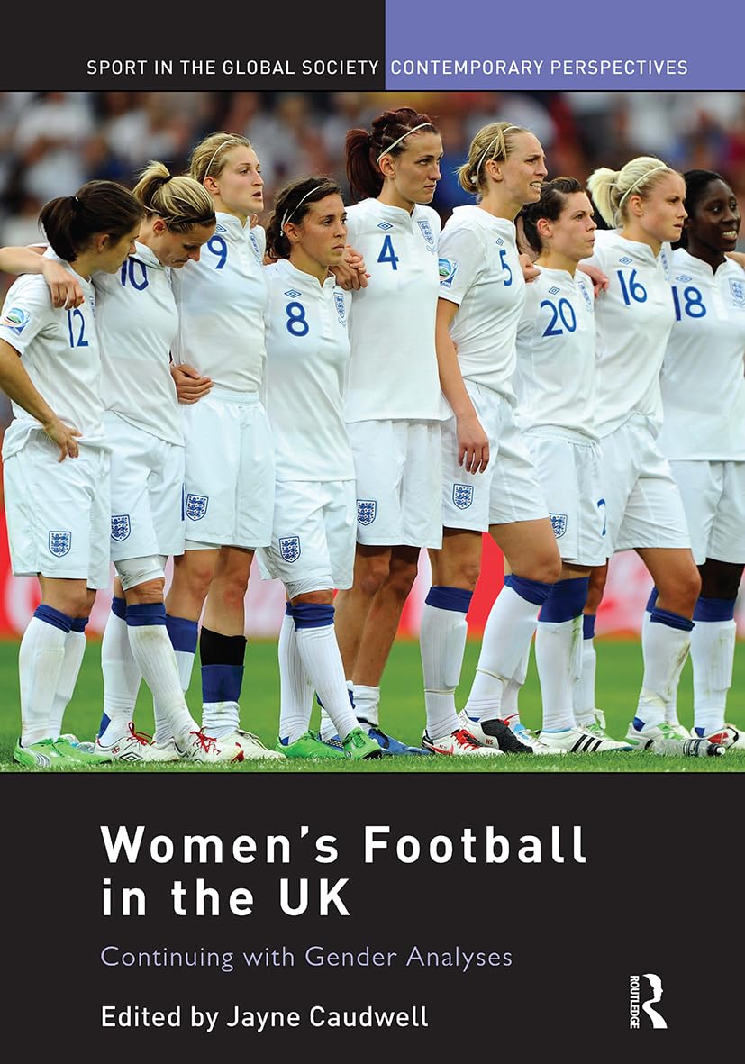 Women's Football in the UK: Continuing with Gender Analyses (Sport in the Global Society – Contemporary Perspectives)