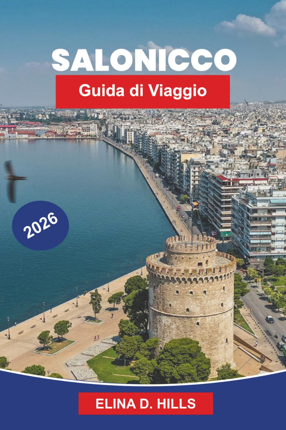 SALONICCO Guida di viaggio 2026: La guida completa alle principali attrazioni, monumenti storici, cucina greca, esperienze costiere e consigli da insider per visitatori esemplari