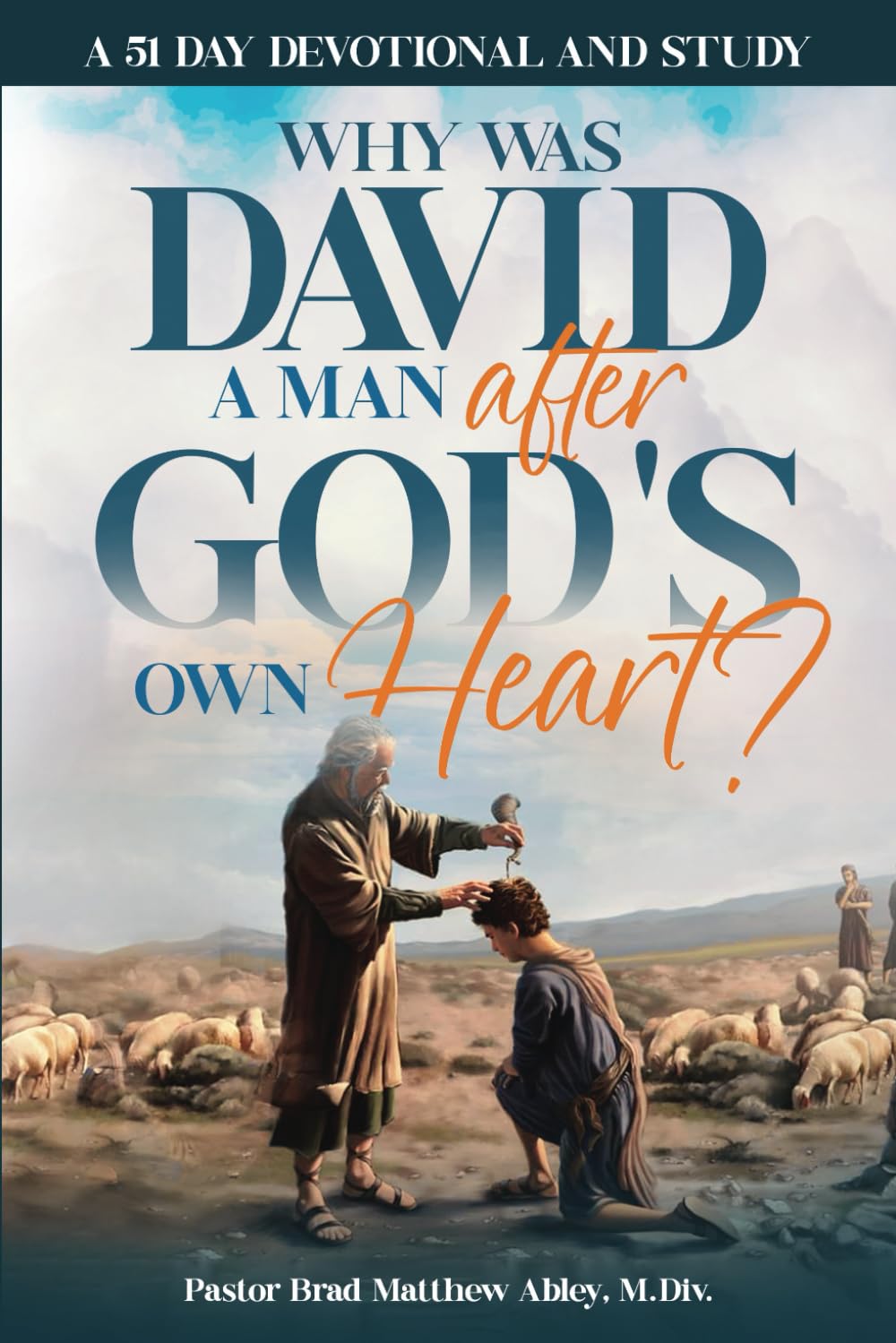 Why Was David a Man After God's Own Heart?: A 51 Day Devotional and Study
