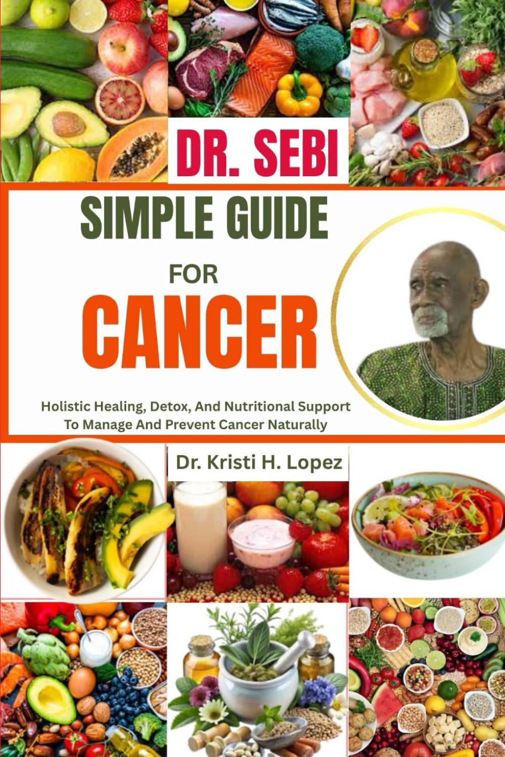 DR. SEBI SIMPLE GUIDE FOR CANCER: Holistic Healing, Detox, And Nutritional Support To Manage And Prevent Cancer Naturally