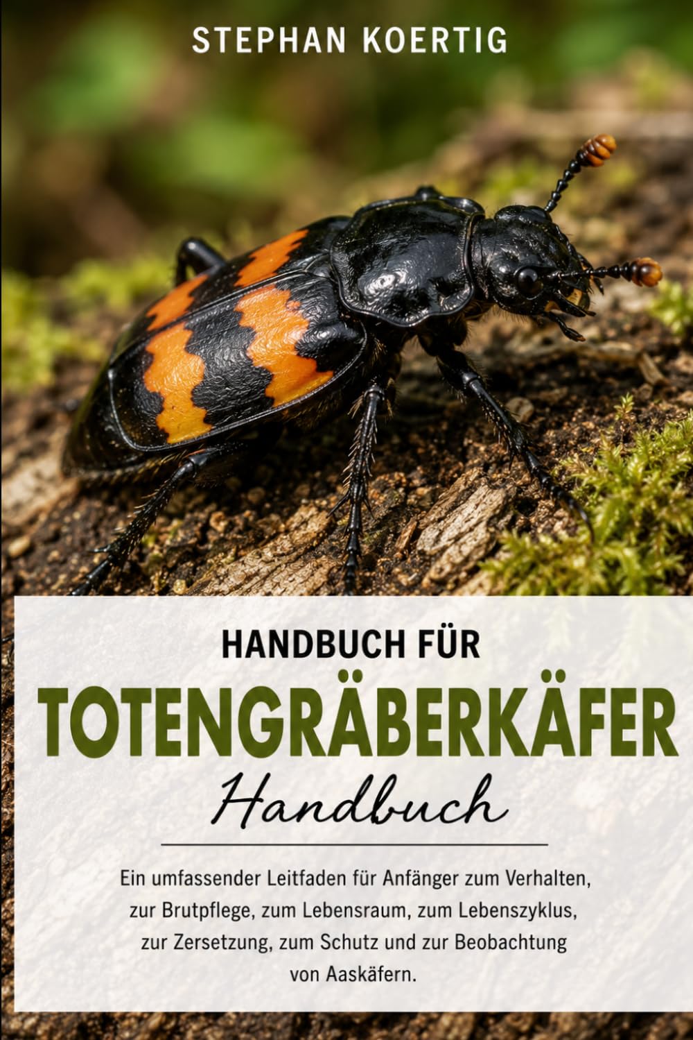 Handbuch für Totengräberkäfer: Ein umfassender Leitfaden für Anfänger zum Verhalten, zur Brutpflege, zum Lebensraum, zum Lebenszyklus, zur Zersetzung, ... Beobachtung von Aaskäfern. (German Edition)