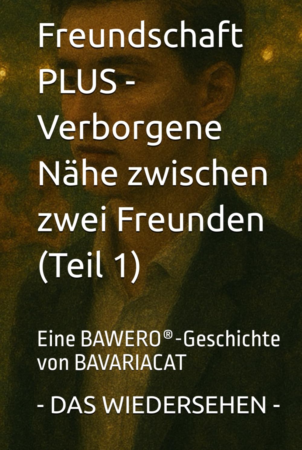 Freundschaft PLUS - Verborgene Nähe zwischen zwei Freunden - DAS WIEDERSEHEN: Eine BAWERO®-Geschichte von BAVARIACAT