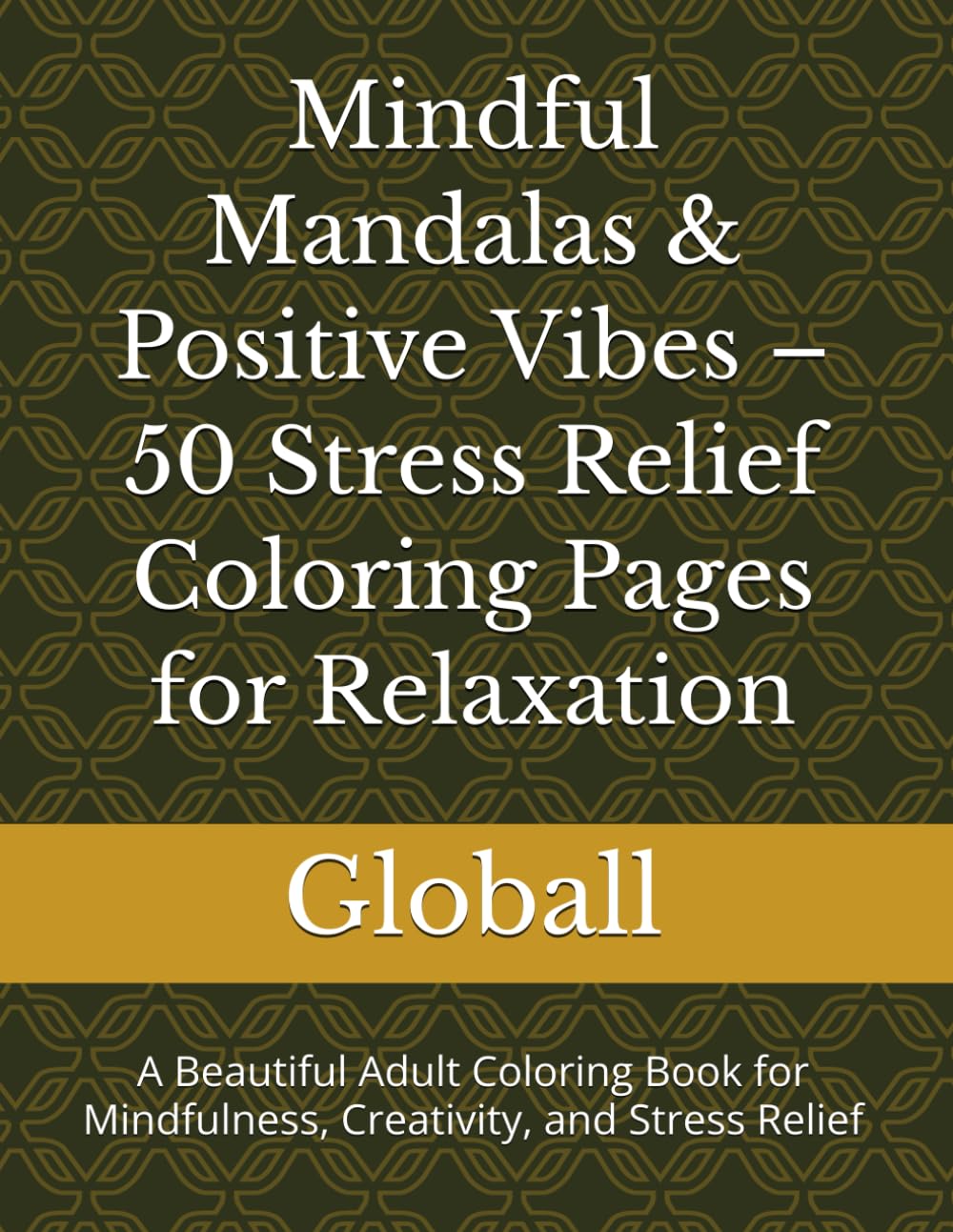 Mindful Mandalas & Positive Vibes – 50 Stress Relief Coloring Pages for Relaxation: A Beautiful Adult Coloring Book for Mindfulness, Creativity, and Stress Relief