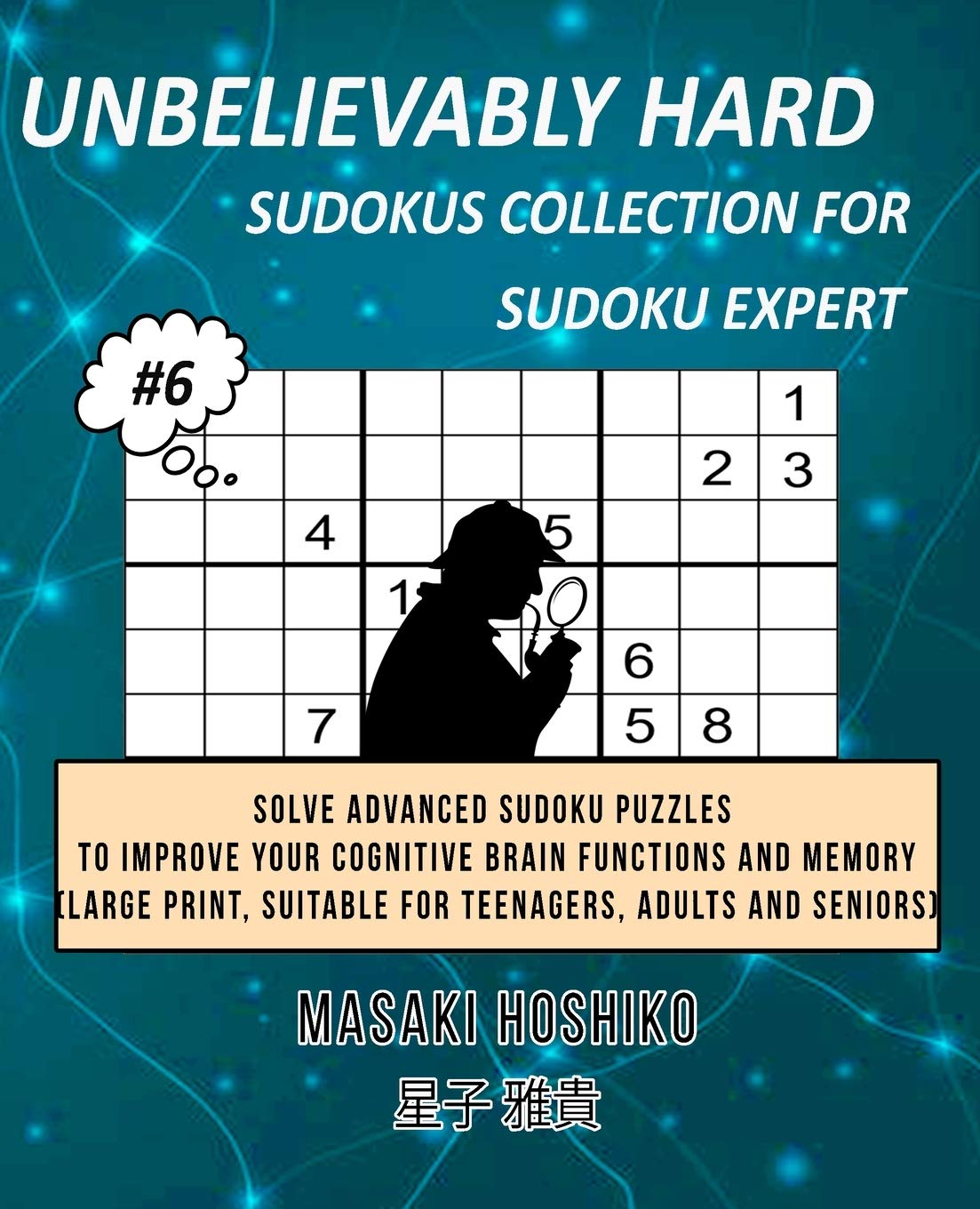 Unbelievably Hard Sudokus Collection for Sudoku Expert #6: Solve Advanced Sudoku Puzzles To Improve Your Cognitive Brain Functions And Memory (Large Print, Suitable For Teenagers, Adults And Seniors)