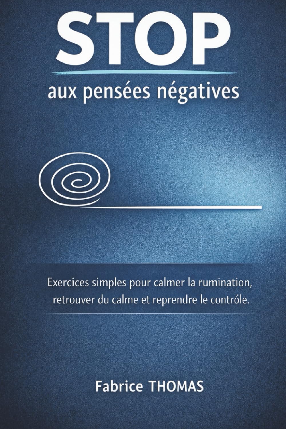 Stop aux pensées négatives: Exercices simples pour calmer la rumination, retrouver du calme et reprendre le contrôle.