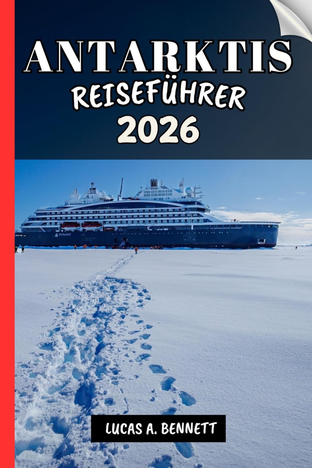 ANTARKTIS REISEFÜHRER 2026: Ihr Reiseführer für bleibende Erinnerungen, unvergessliche Abenteuer und einzigartige Erlebnisse.