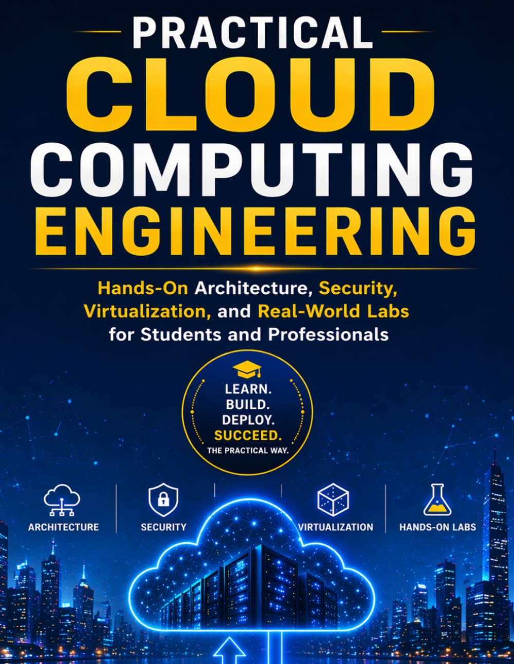 PRACTICAL CLOUD COMPUTING ENGINEERING: Hands-On Architecture, Security, Virtualization, and Real-World Labs for Students and Professionals