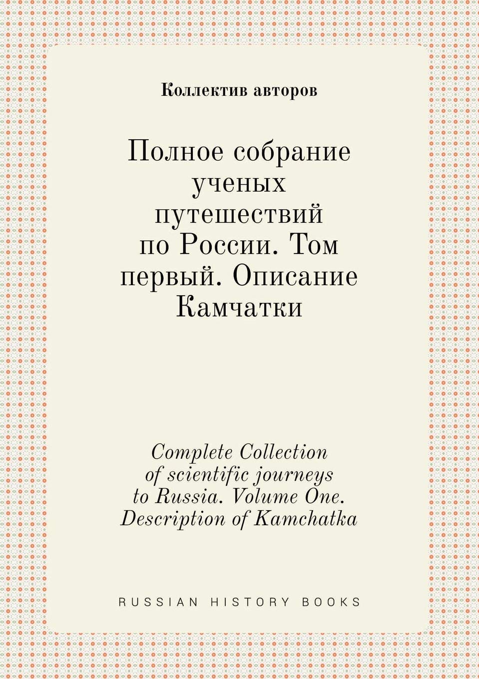 Complete Collection of scientific journeys to Russia. Volume One. Description of Kamchatka
