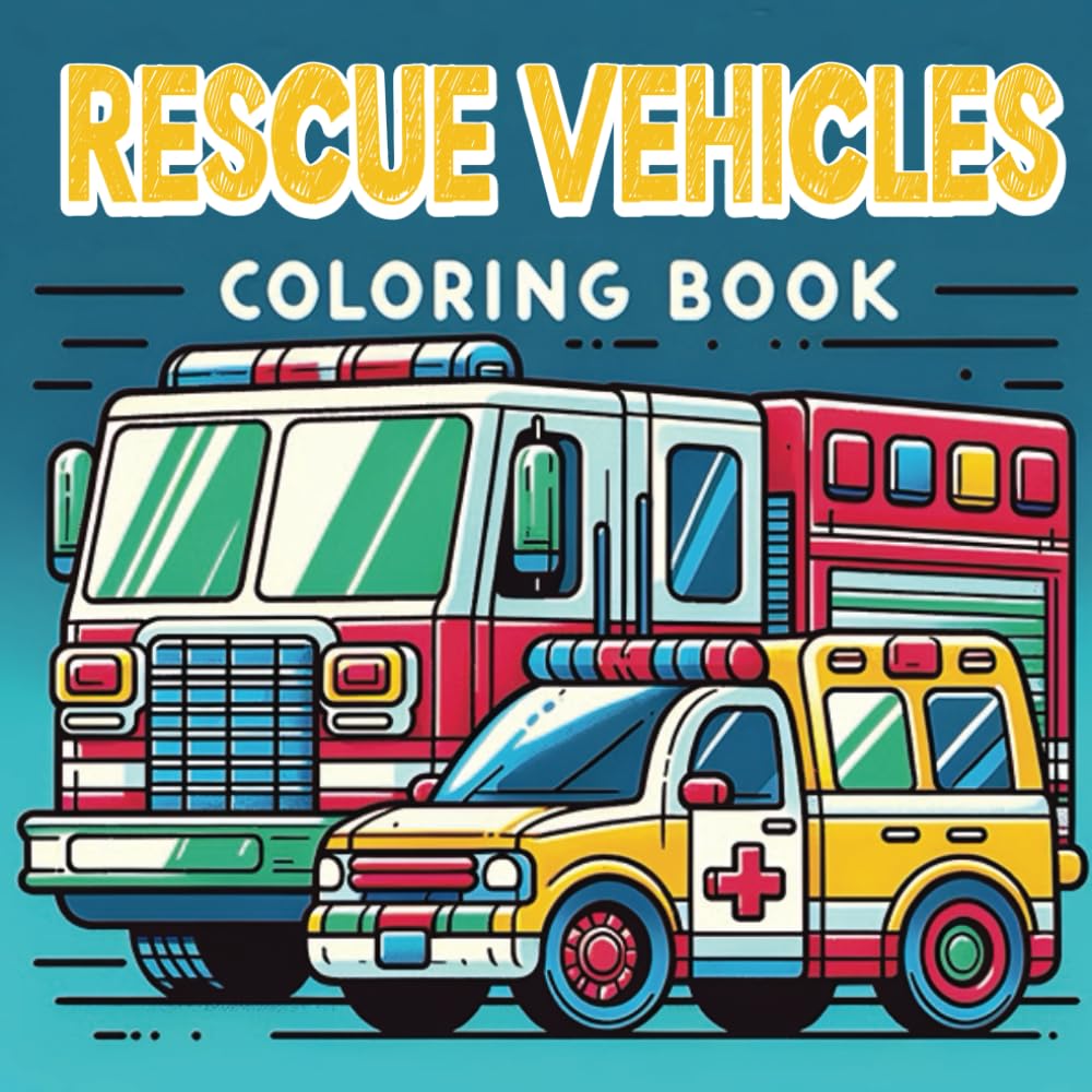 Rescue Vehicles Coloring Book for Kids: Coloring Book for Kids and Teens A Detailed Coloring Journey Through Fire Trucks, Police Cars, Ambulances and more - A Coloring Book for Learning and Fun