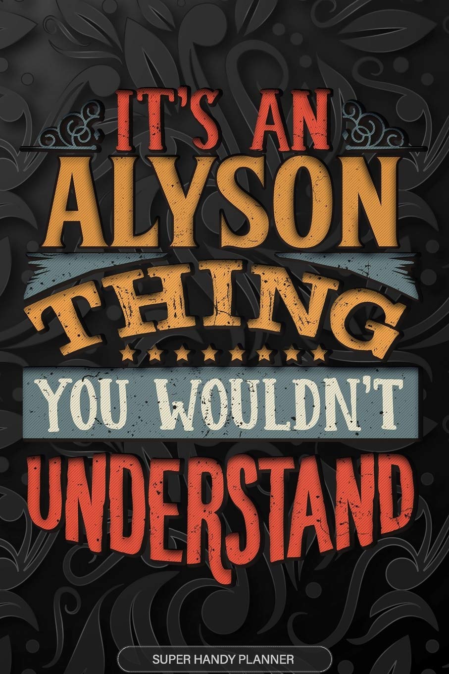 Alyson: It's An Alyson Thing You Wouldn't Understand - Alyson Name Planner With Notebook Journal Calendar Personel Goals Password Manager & Much More, Perfect Gift For A Female Called Alyson