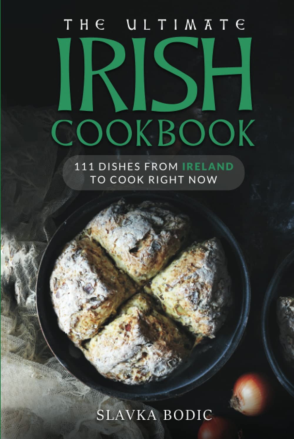The Ultimate Irish Cookbook: 111 Dishes From Ireland To Cook Right Now (World Cuisines)