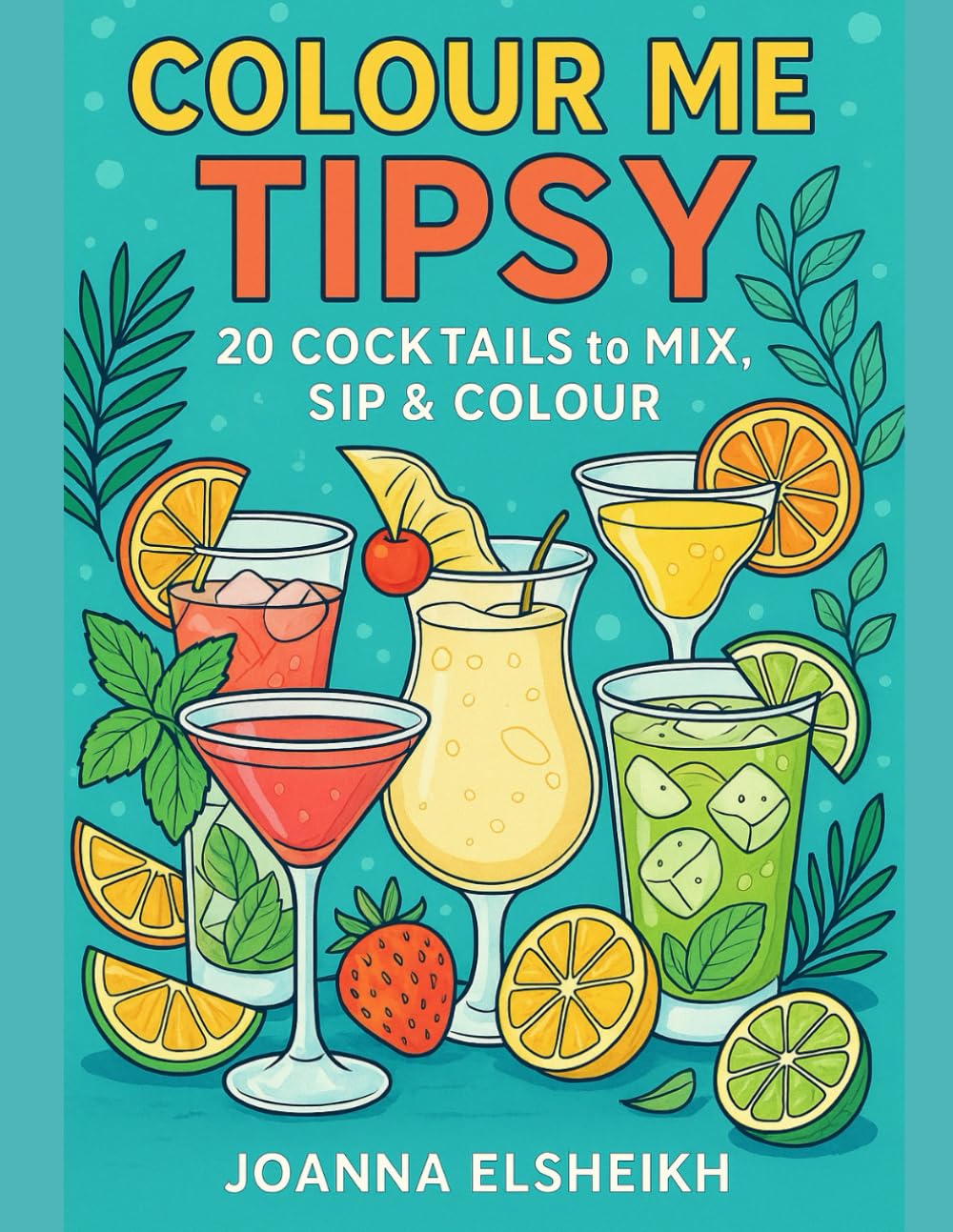 Colour Me Tipsy: 20 Cocktails to Mix, Sip & Colour