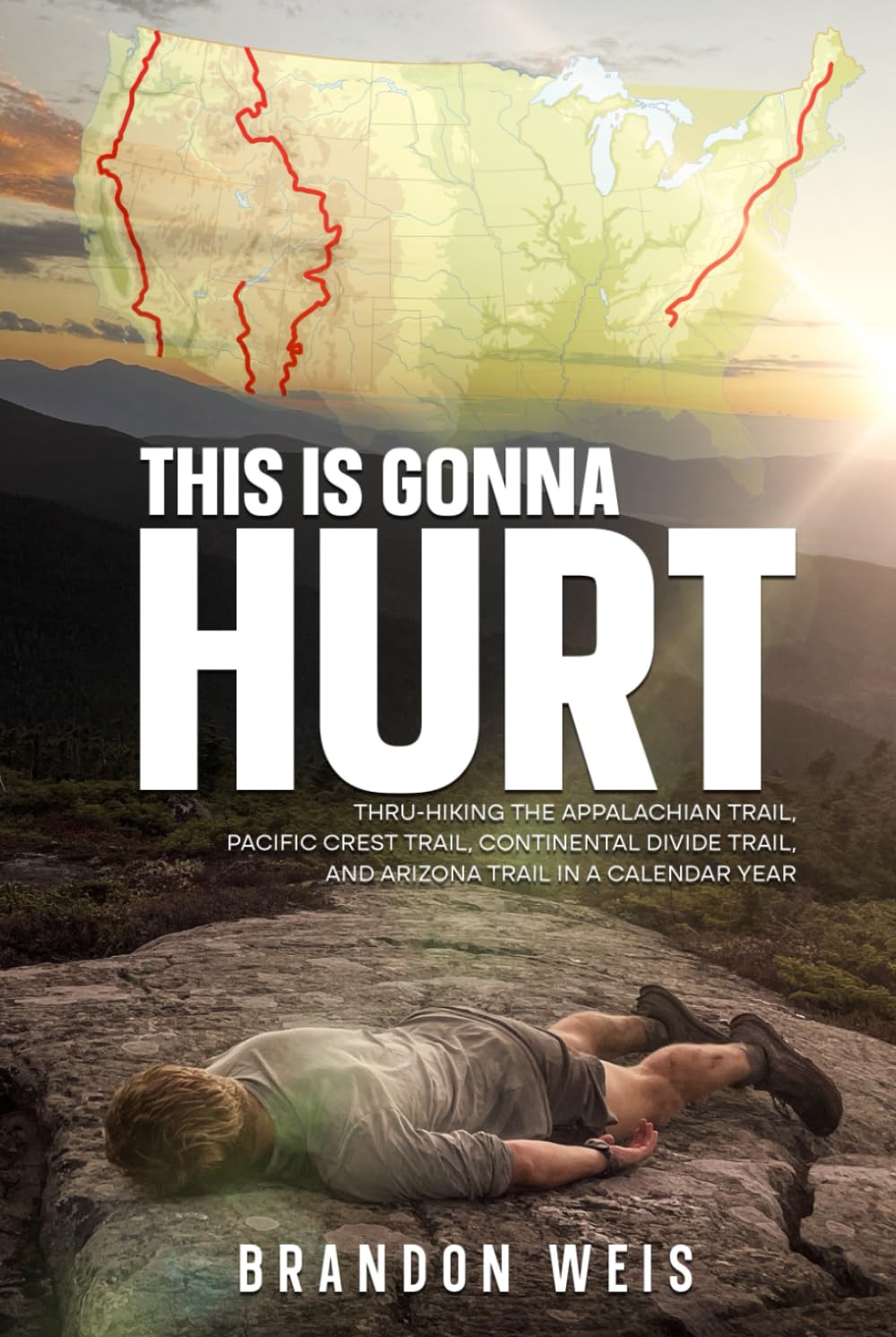 This Is Gonna Hurt: Thru-Hiking the Appalachian Trail, Pacific Crest Trail, Continental Divide Trail, and Arizona Trail in a Calendar Year