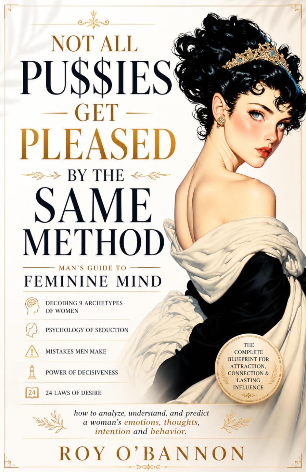 Not All Pu$$ies Get Pleased By the Same Method: Man's Guide to Feminine Mind—Decoding the 9 Archetypes of Women, the Psychology of Seduction, the ... Govern Irresistible Attraction & Pleasure.