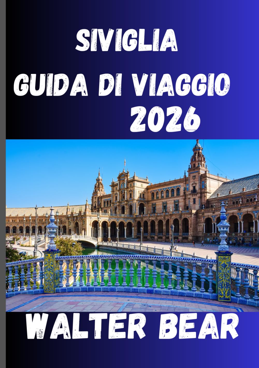 SIVIGLIA Guida di viaggio 2026: La tua guida completa alla storia, ai festival e ai tesori nascosti di Siviglia