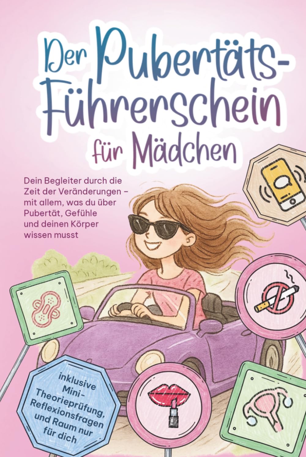 Der Pubertäts-Führerschein für Mädchen: Alles über Körperveränderungen, Gefühle, Menstruation, Freundschaften und vieles mehr - verständlich erklärt ... durch die Pubertät für Mädchen ab 10 Jahre
