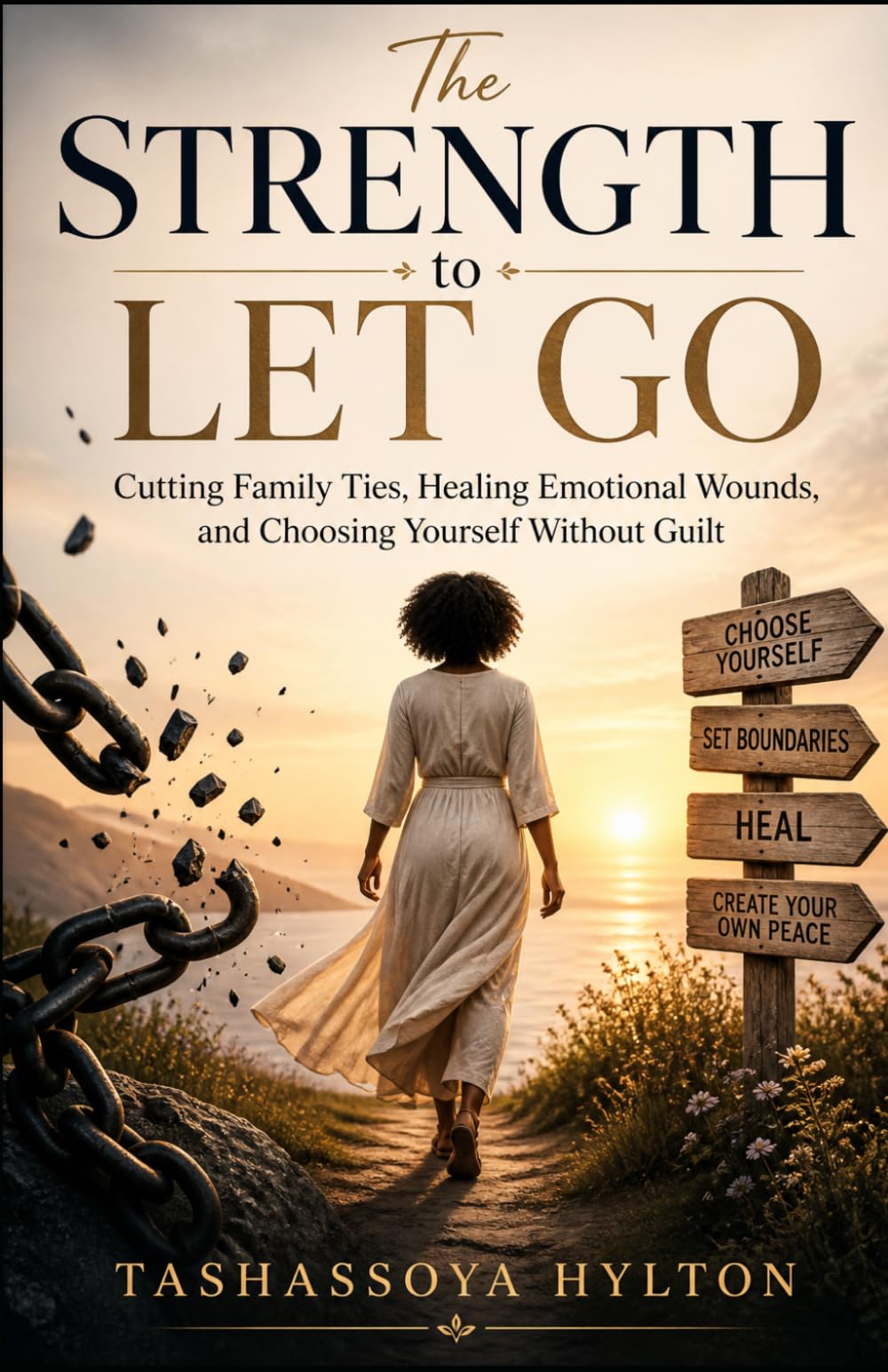 The Strength to Let Go: Cutting Family Ties, Healing Emotional Wounds, and Choosing Yourself Without Guilt