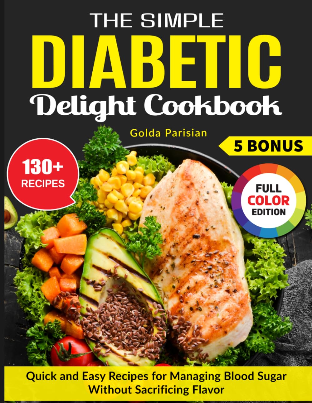 The Simple Diabetic Delight Cookbook: Quick and Easy Recipes for Managing Blood Sugar Without Sacrificing Flavor
