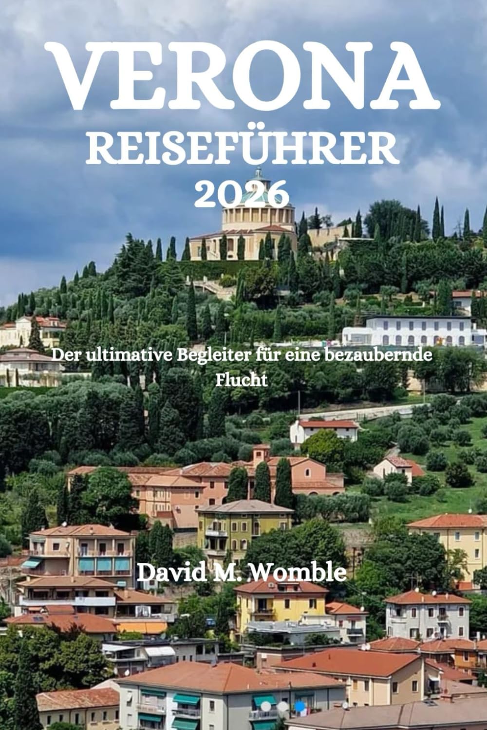 VERONA REISEFÜHRER 2026: Der ultimative Begleiter für eine bezaubernde Flucht