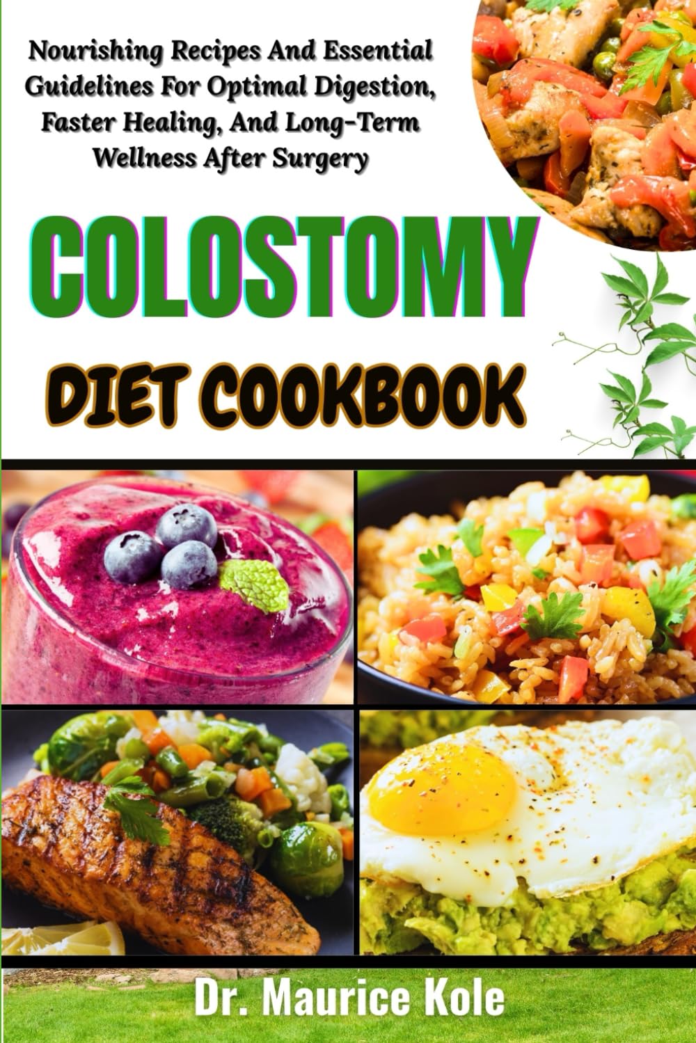 COLOSTOMY DIET COOKBOOK: Nourishing Recipes And Essential Guidelines For Optimal Digestion, Faster Healing, And Long-Term Wellness After Surgery