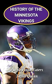 History of the Minnesota Vikings National Football League (NFL) Team: Purple People Eaters Captures the History from Inception to the Present Day (The ... Series: A Comprehensive History of the NFL)
