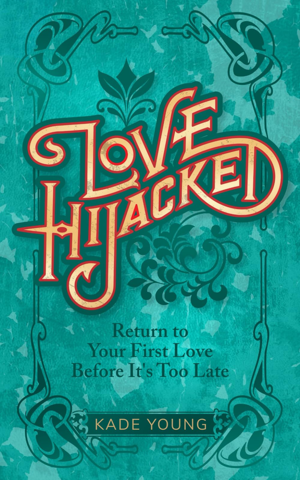 Love Hijacked: Return to Your First Love Before It's Too Late