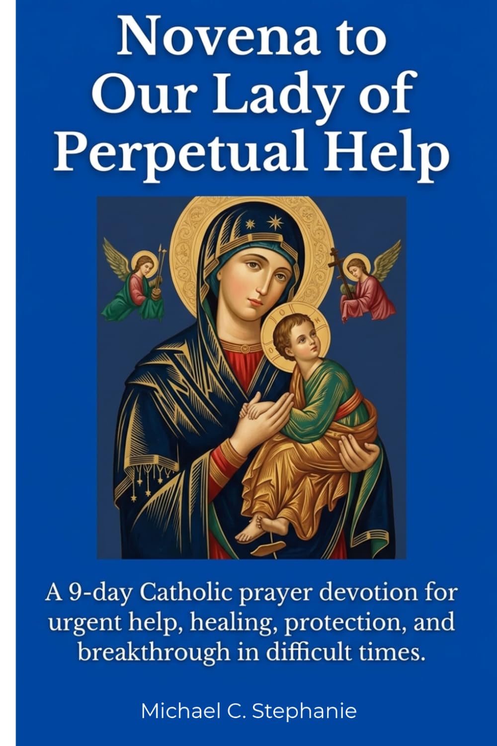 Novena to Our Lady of Perpetual Help: A 9-day Catholic prayer devotion for urgent help, healing, protection, and breakthrough in difficult times.