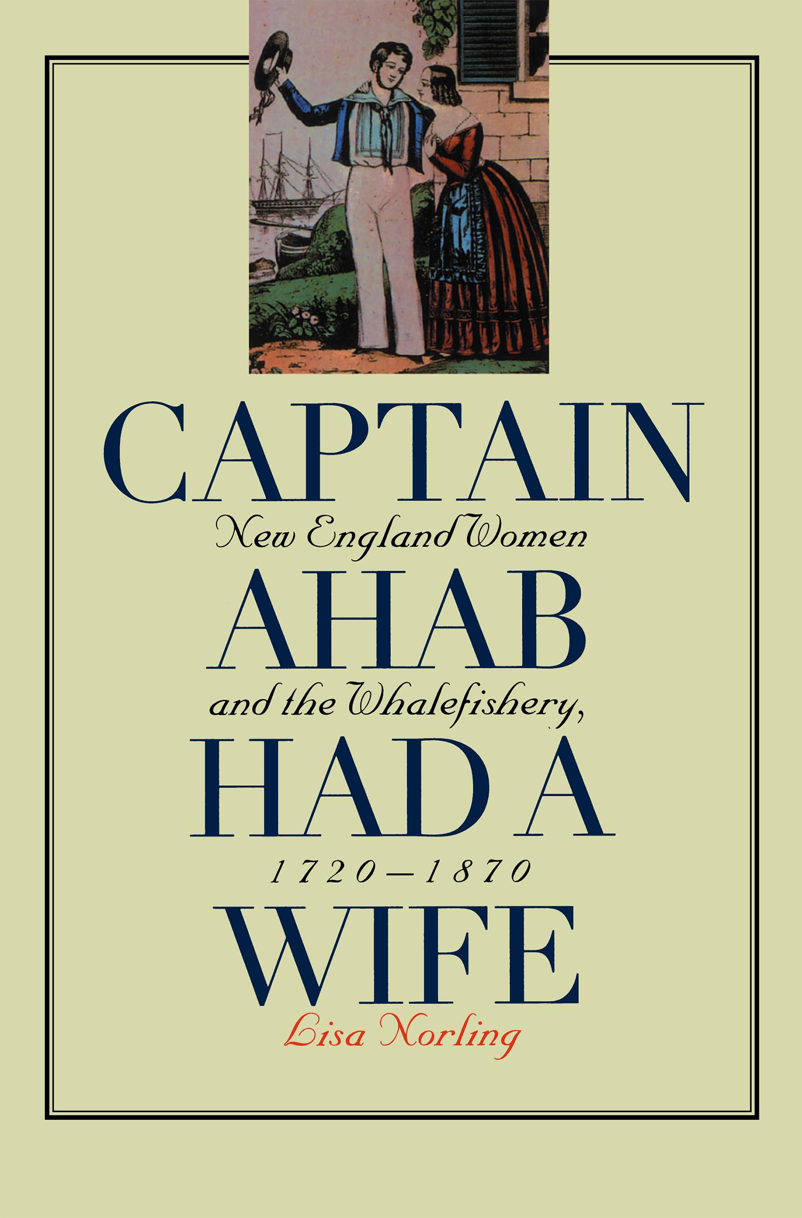 Captain Ahab had a Wife: New England Women and the Whalefishery, 1720-1870: New England Women and the Whalefishery, 1720-1870 (Gender and American Culture)