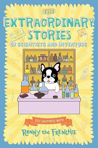 The Extraordinary Stories of Scientists and Inventors: Get inspired with Ronny the Frenchie