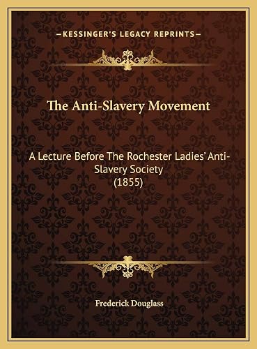 The Anti-Slavery Movement: A Lecture Before The Rochester Ladies' Anti-Slavery Society (1855)