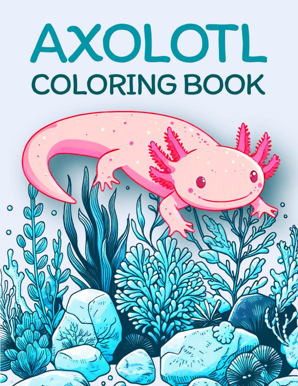 Axolotl Coloring Book: Simple and Easy Coloring Pages With Cute Axolotl Illustrations! Paperback – Coloring Book, 31 October 2023