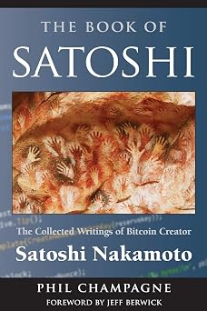 The Book Of Satoshi The Collected Writings of Bitcoin Creator Satoshi Nakamoto