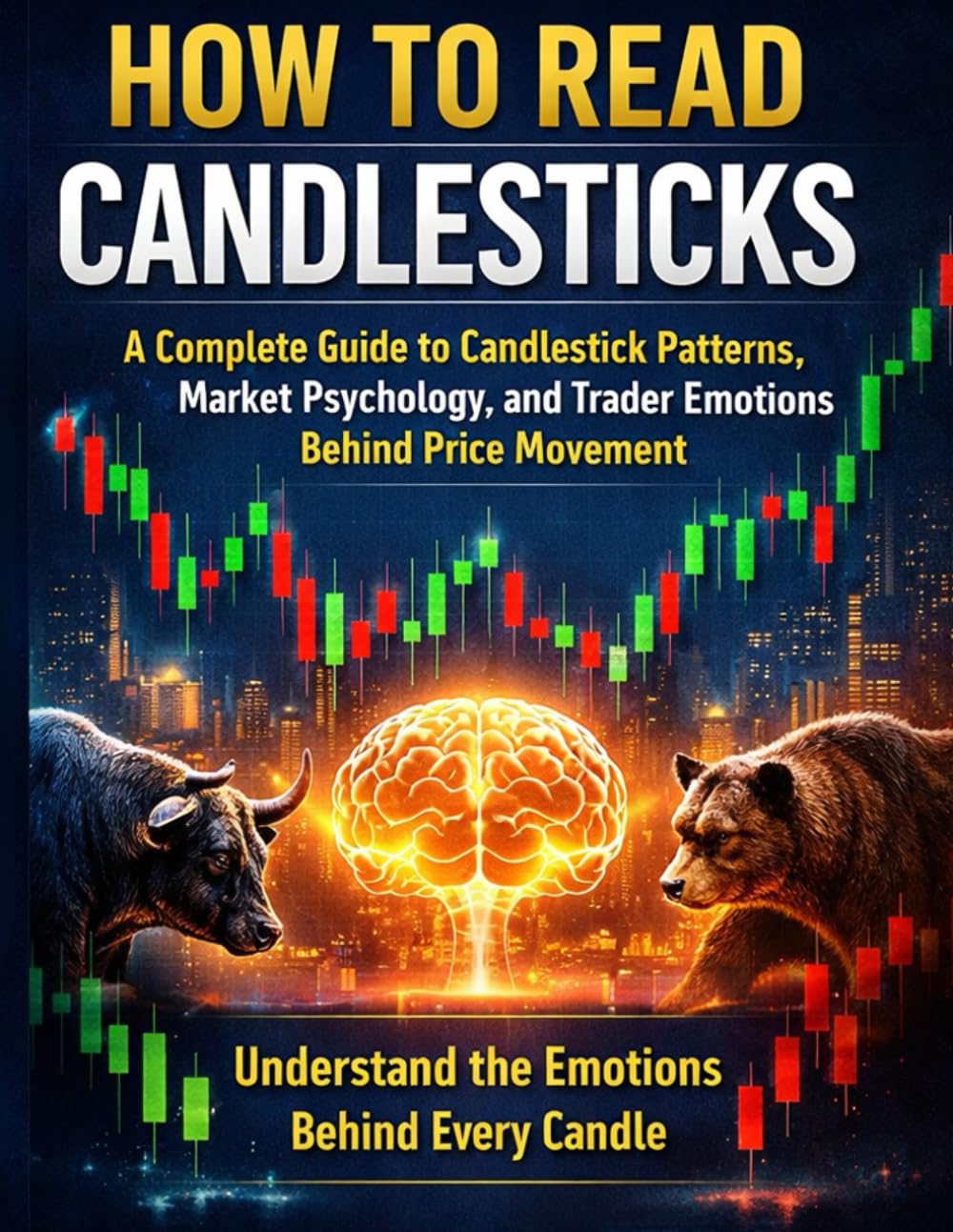 How to Read Candlesticks: Understand Bullish & Bearish Emotions, Market Psychology, and Real Price Action Using Candlestick Charts