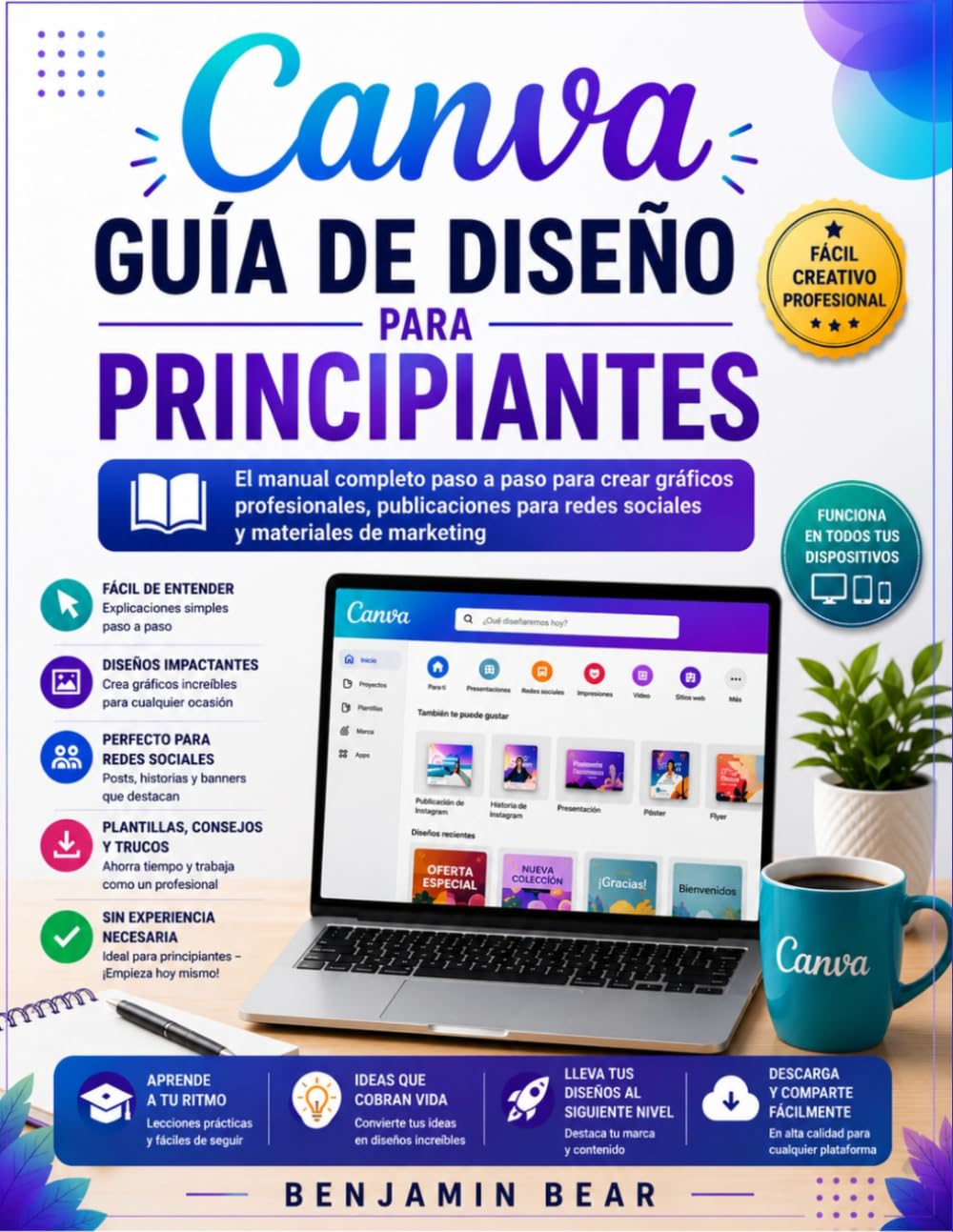 GUÍA DEL USUARIO DE CANVA PARA PRINCIPIANTES: La guía completa paso a paso para crear gráficos profesionales, publicaciones en redes sociales y materiales de marketing.