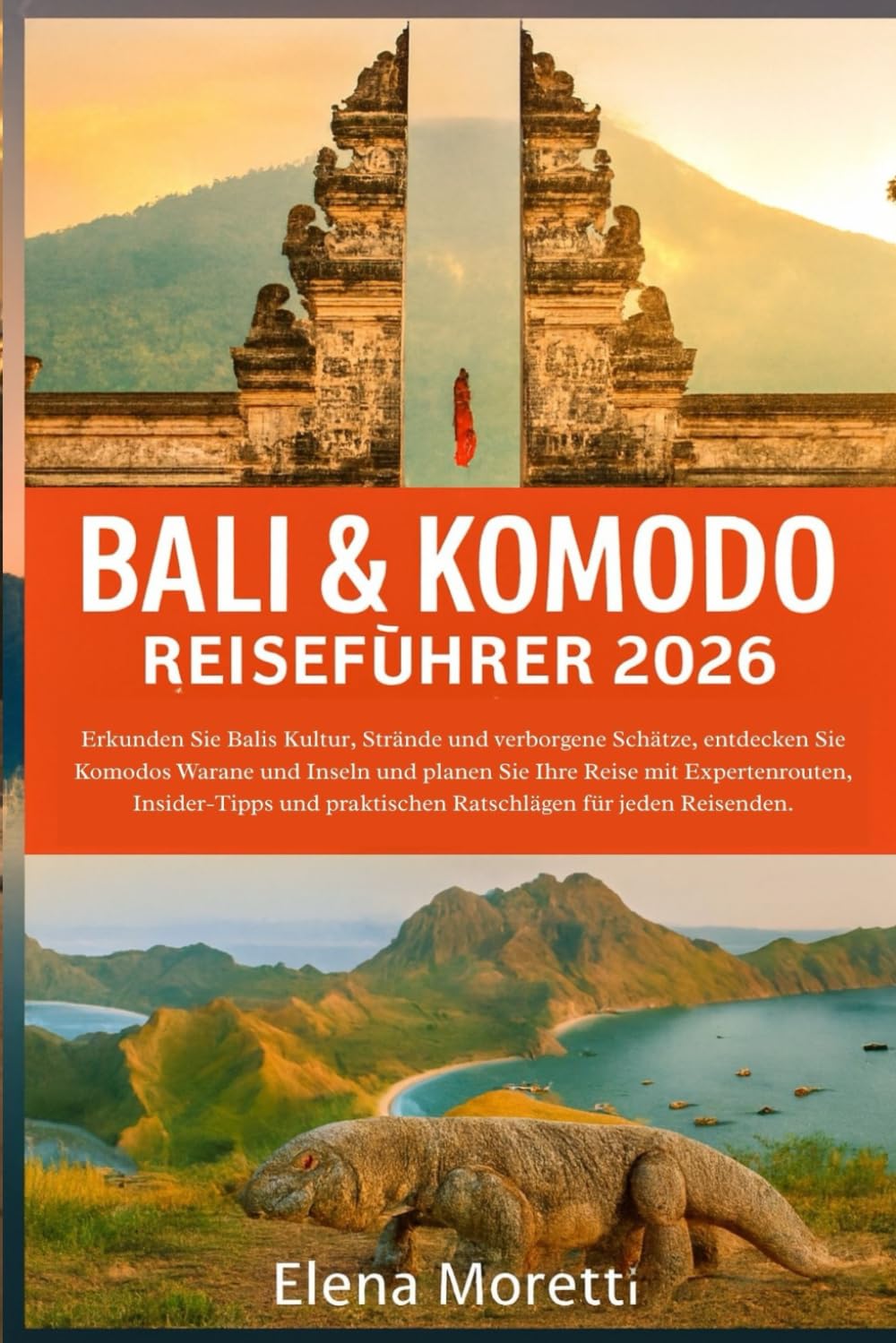 Bali & Komodo Reiseführer 2026: Erkunden Sie Balis Kultur, Strände und verborgene Schätze, entdecken Sie Komodos Warane und Inseln und planen Sie Ihre ... praktischen Ratschlägen für jeden Reisenden.