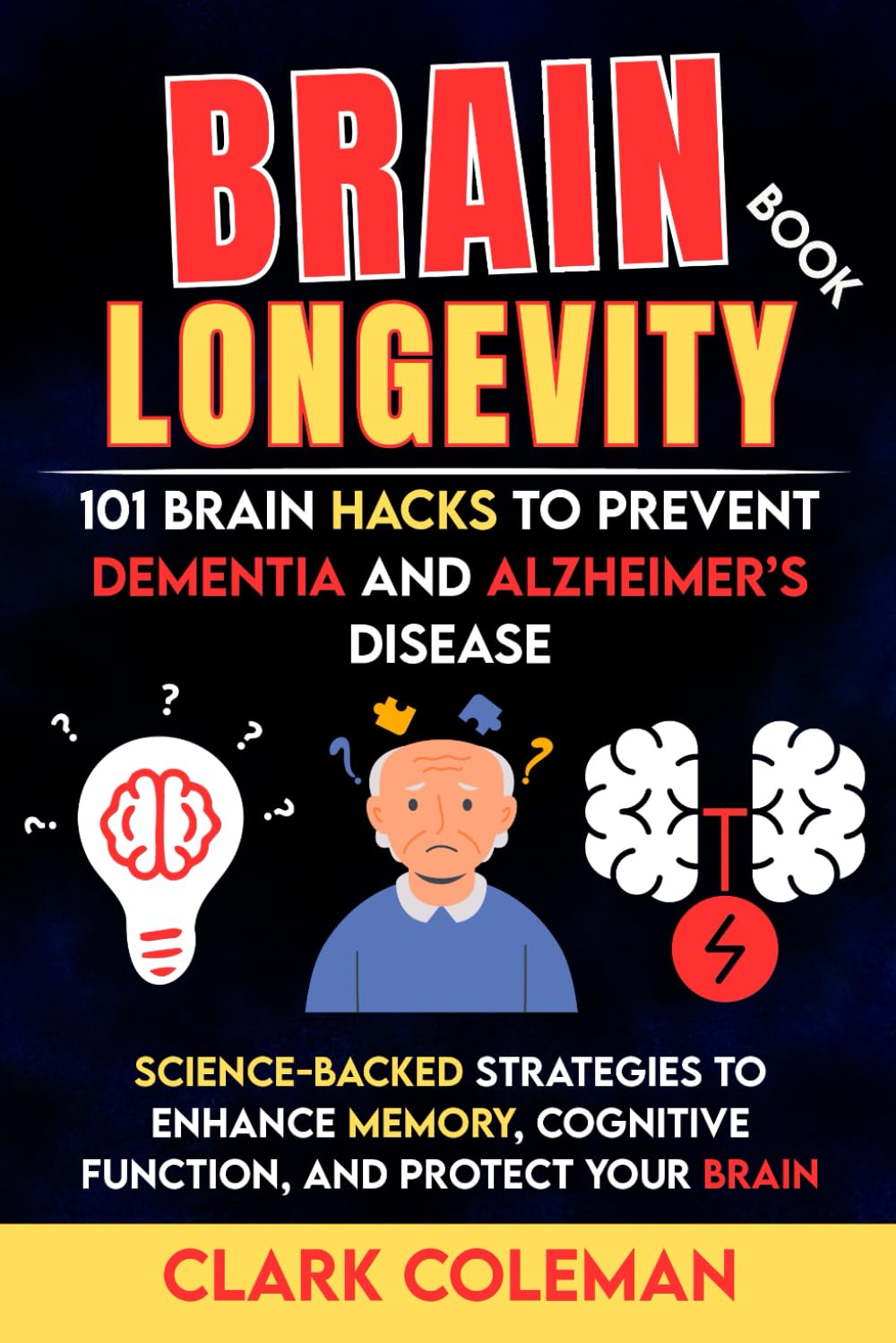 Brain Longevity Book – 101 Brain Hacks to Prevent Dementia and Alzheimer’s Disease: Science-backed Strategies to Enhance Memory, Cognitive Function, and Protect Your Brain (self-help for brains)