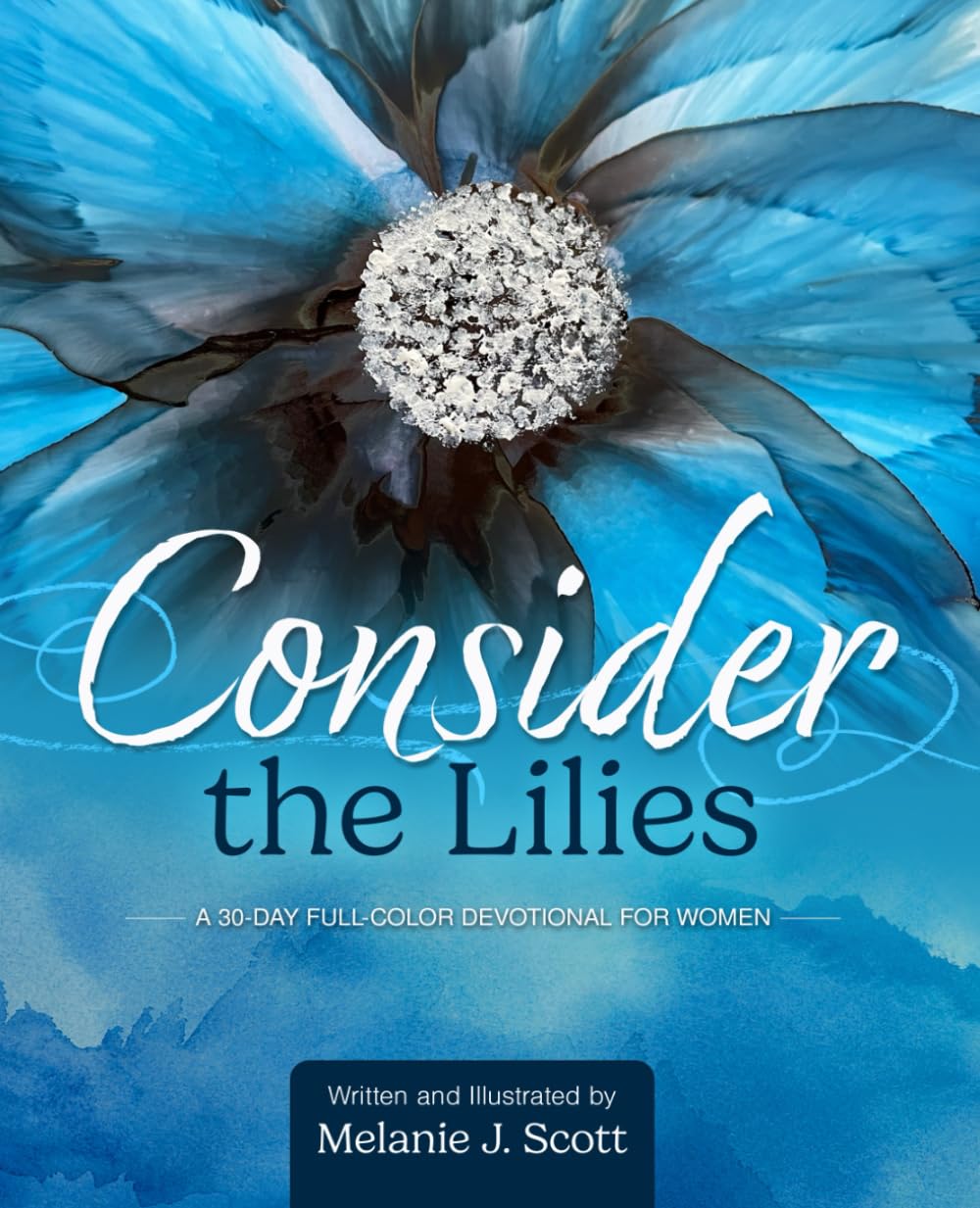 Consider the Lilies: For Every Christian Who Has Ever Wondered, “Why Do I Worry So Much and Why Is It So Hard to Trust?” (30-Day Full-Color Devotional for Women)