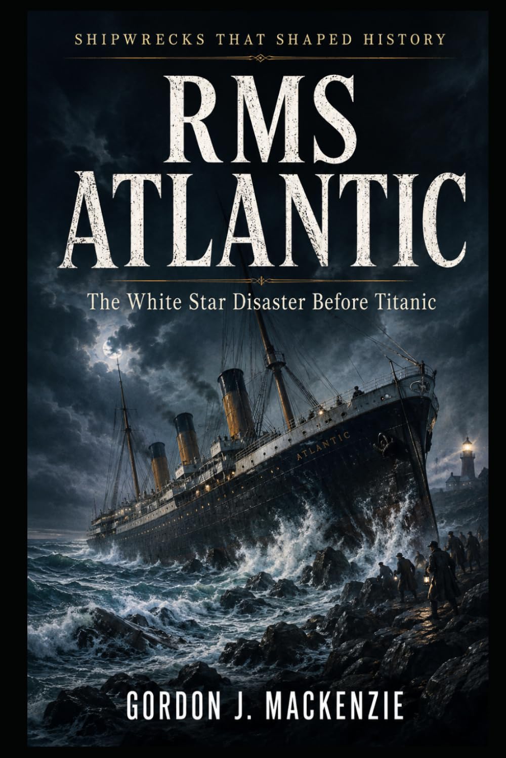 RMS Atlantic: The White Star Disaster Before Titanic: 20 (Shipwrecks That Shaped History)