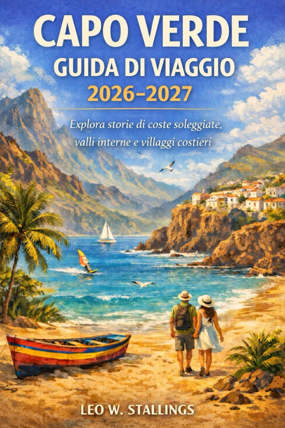 CAPO VERDE GUIDA DI VIAGGIO 2026-2027: Esplora storie di coste soleggiate, valli interne e villaggi costieri