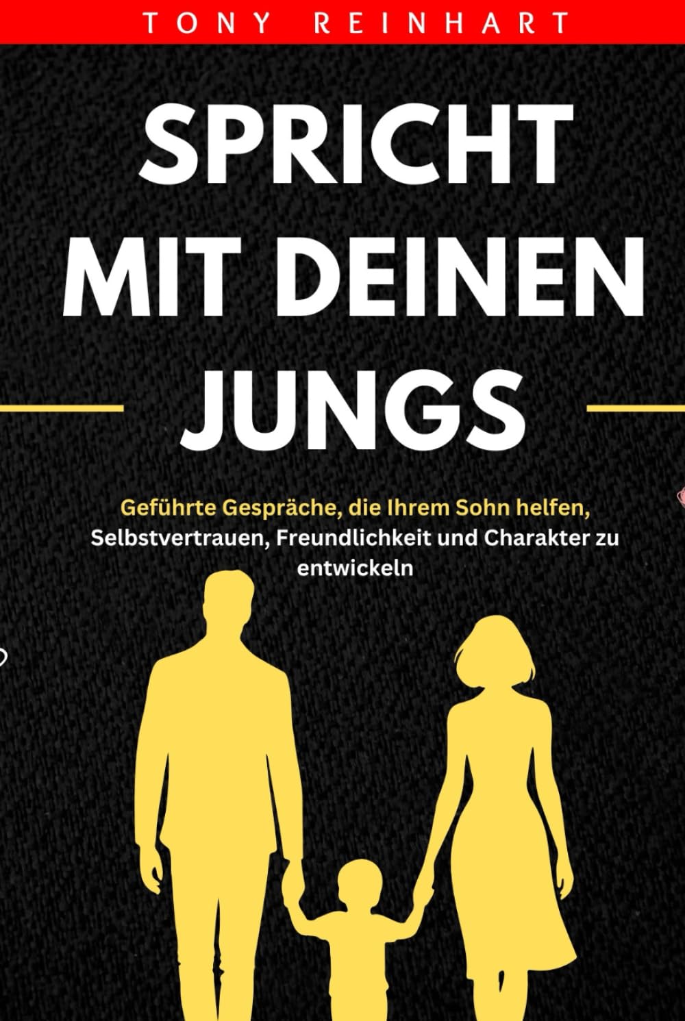 SPRICHT MIT DEINEN JUNGS: Geführte Gespräche, die Ihrem Sohn helfen, Selbstvertrauen, Freundlichkeit und Charakter zu entwickeln