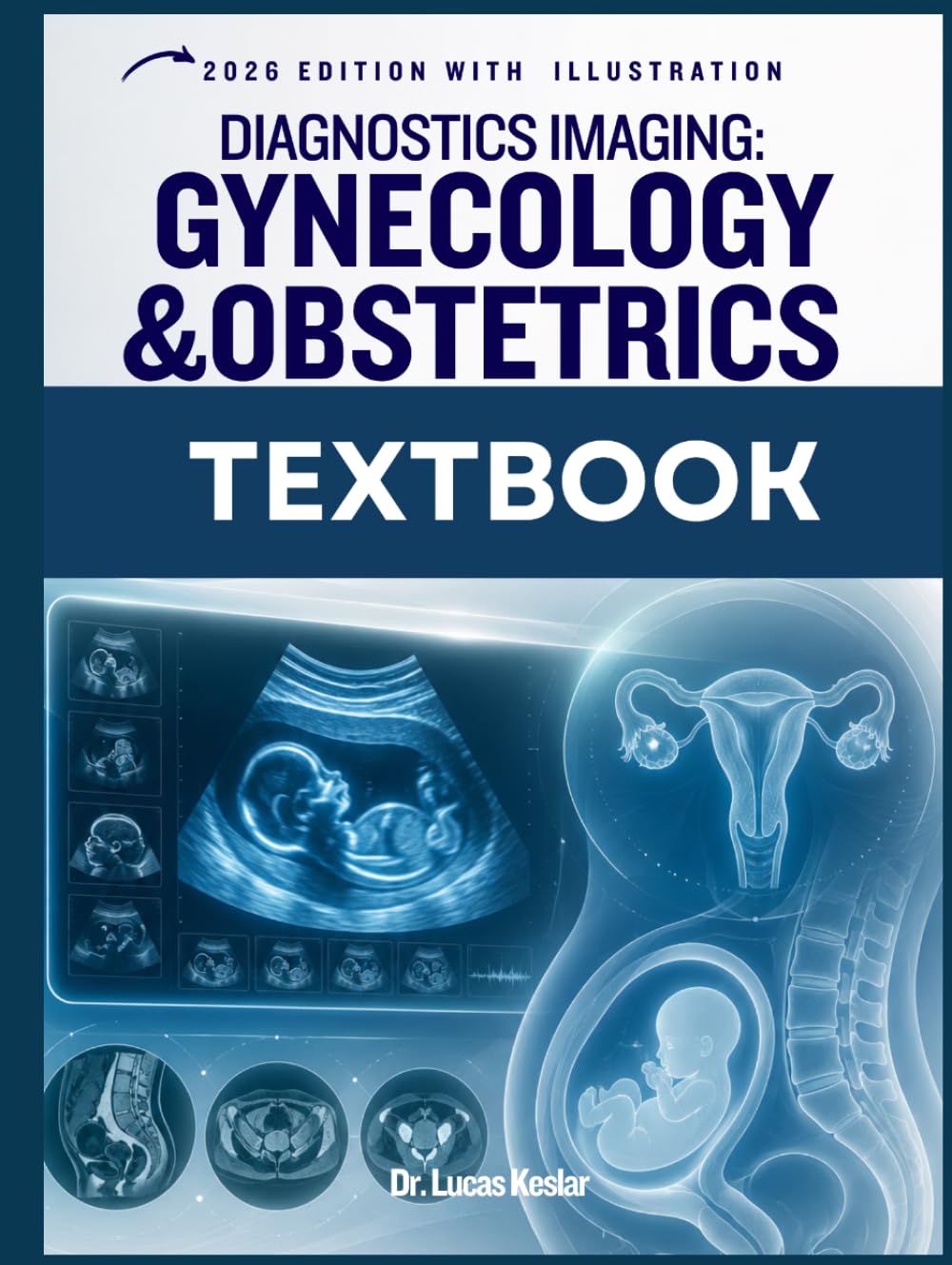 DIAGNOSTIC IMAGING: GYNECOLOGY AND OBSTETRICS: A Complete Guide to Ultrasound, MRI, CT, Pelvic Imaging, Maternal-Fetal Assessment, Clinical Interpretation, Case Review, and Examination Preparation