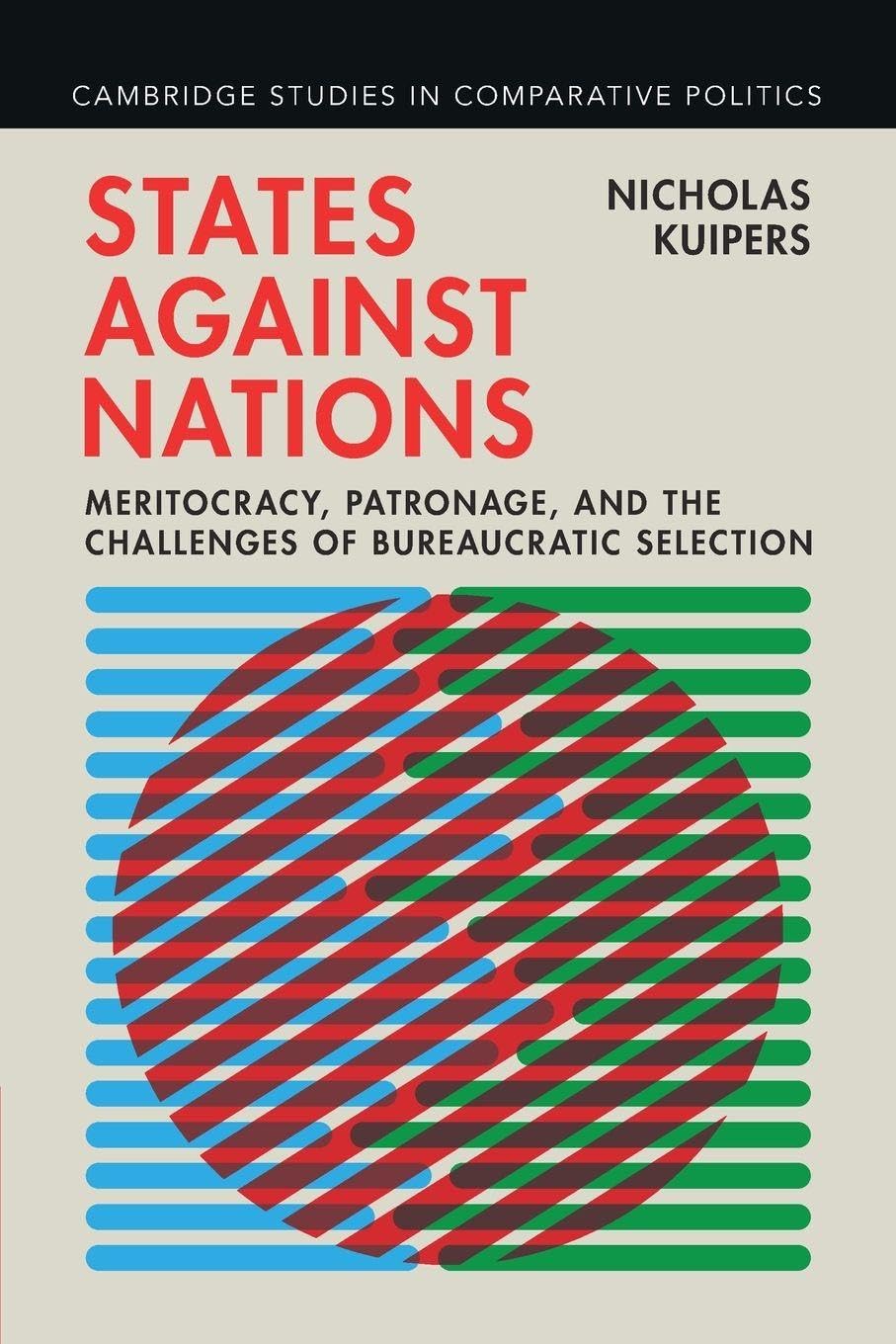 States against Nations: Meritocracy, Patronage, and the Challenges of Bureaucratic Selection (Cambridge Studies in Comparative Politics)