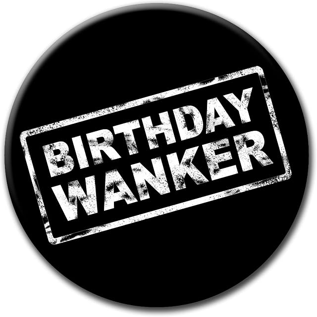 Party People Birthday Wanker Badge - 59mm - Novelty pin badge button gift