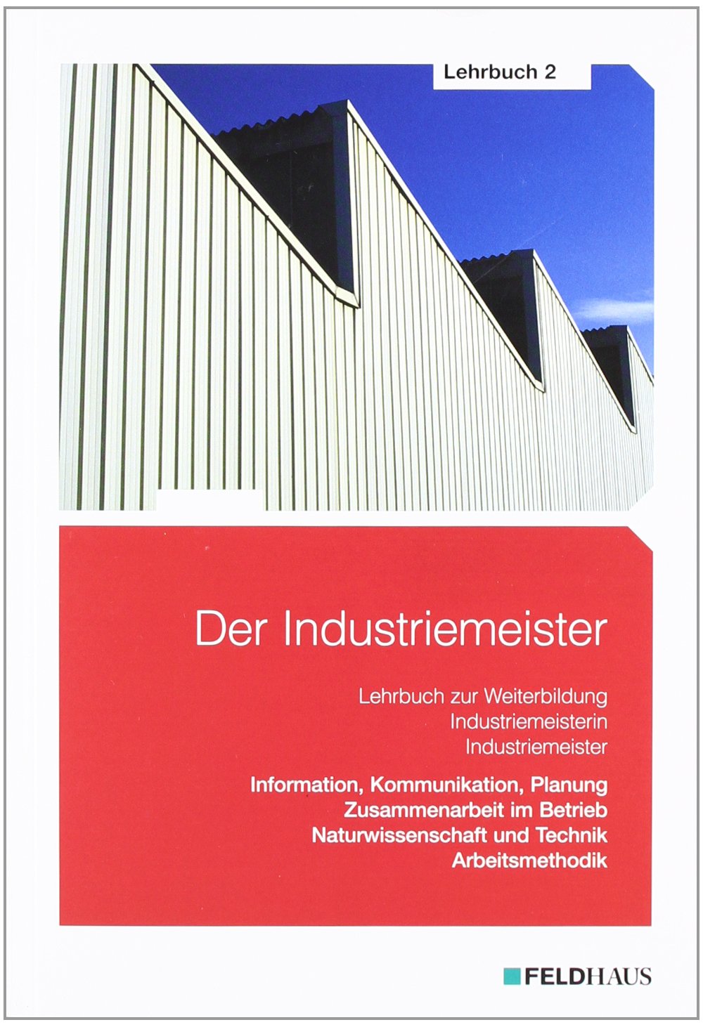 Der Industriemeister - Gesamtausgabe: Lehrbuch 1, Lehrbuch 2 und Übungs- und Prüfungsbuch
