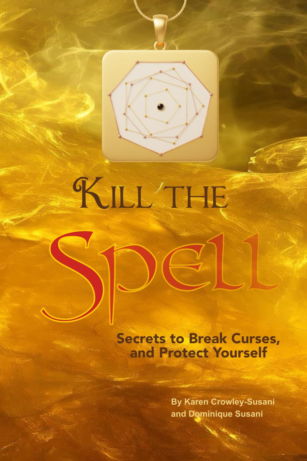 Kill the Spell: Secrets to Break Spells and Protect Yourself | De-mystify entities, possessions, and release negative influences | Energetic and ... healers, spiritual seekers, and practitioners