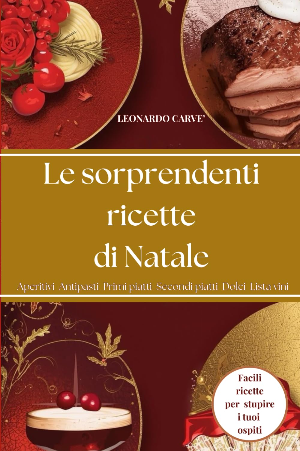 Le Sorprendenti Ricette di Natale: Ricette pranzo di Natale per Stupire i tuoi ospiti a Natale e Capodanno. Aperitivi, Antipasti, Primi, Secondi,Dolci, Lista dei vini