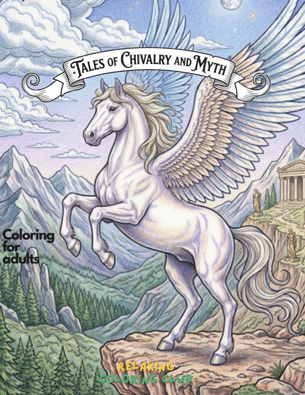 Tales of Chivalry and Myth Coloring Book For Adults: 30 Design Of Dragons, Castles, Battles, Fanstasy, Mythical